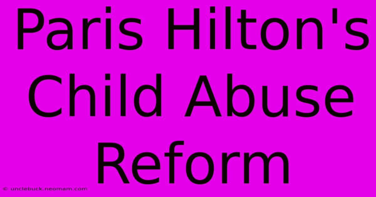 Paris Hilton's Child Abuse Reform