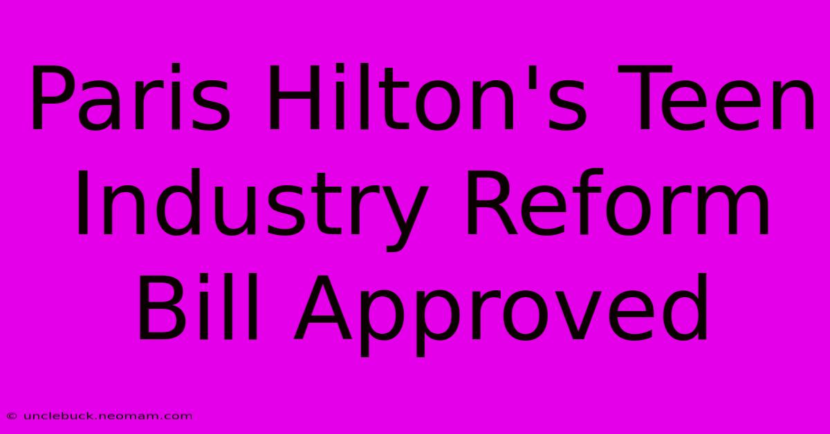 Paris Hilton's Teen Industry Reform Bill Approved