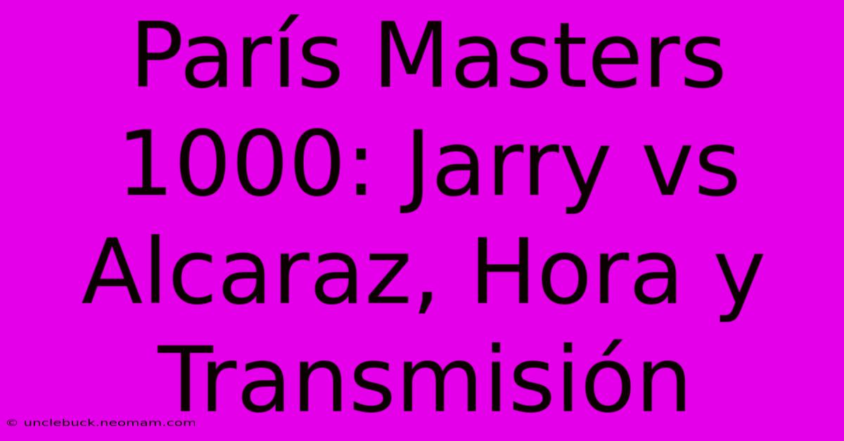 París Masters 1000: Jarry Vs Alcaraz, Hora Y Transmisión 