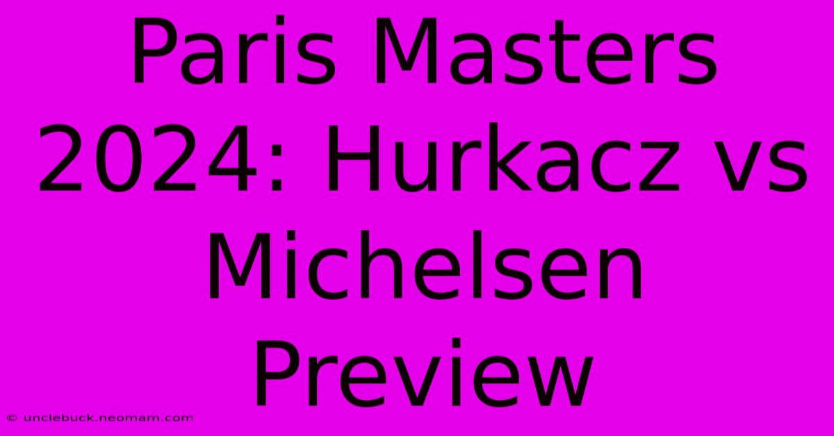 Paris Masters 2024: Hurkacz Vs Michelsen Preview 