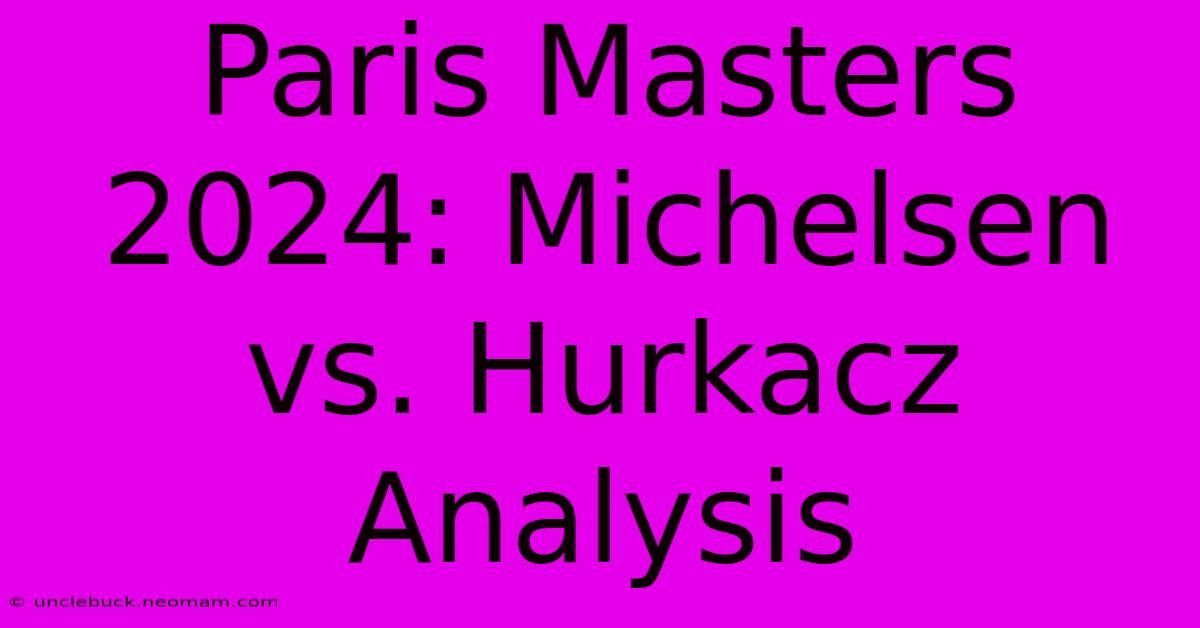 Paris Masters 2024: Michelsen Vs. Hurkacz Analysis 