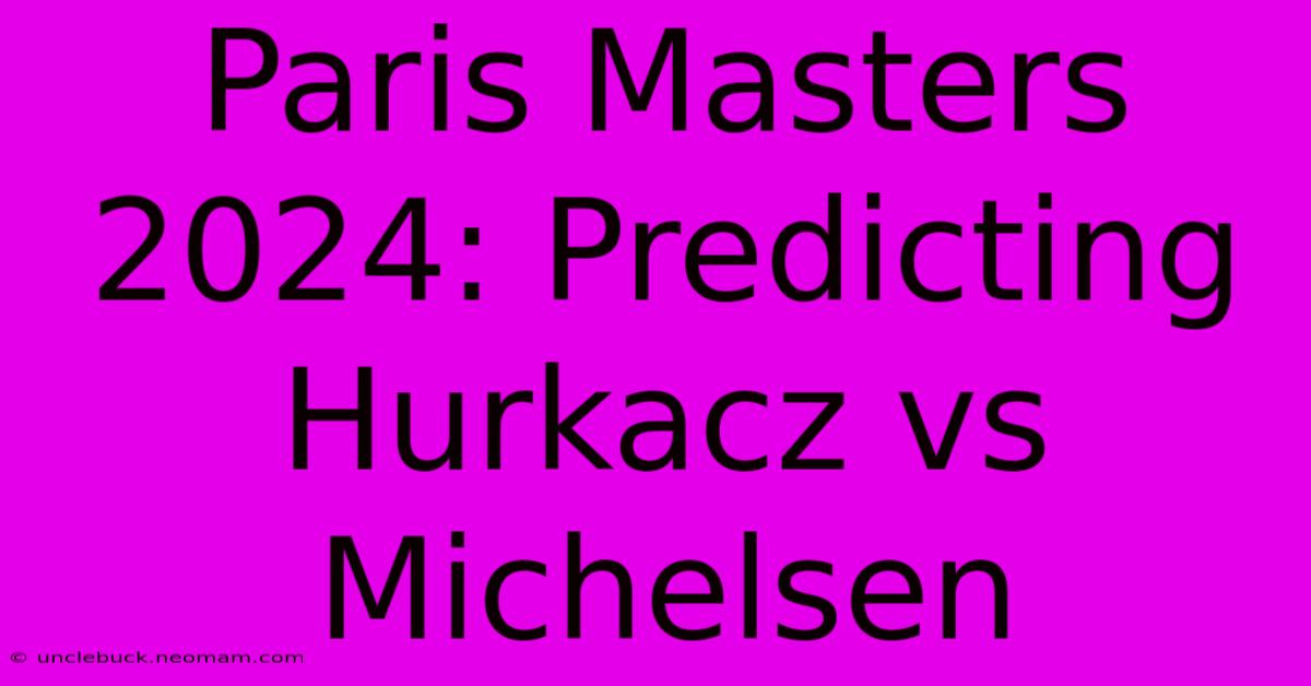 Paris Masters 2024: Predicting Hurkacz Vs Michelsen 