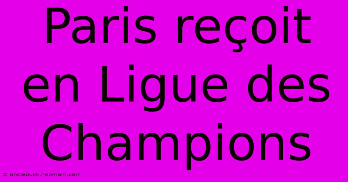 Paris Reçoit En Ligue Des Champions