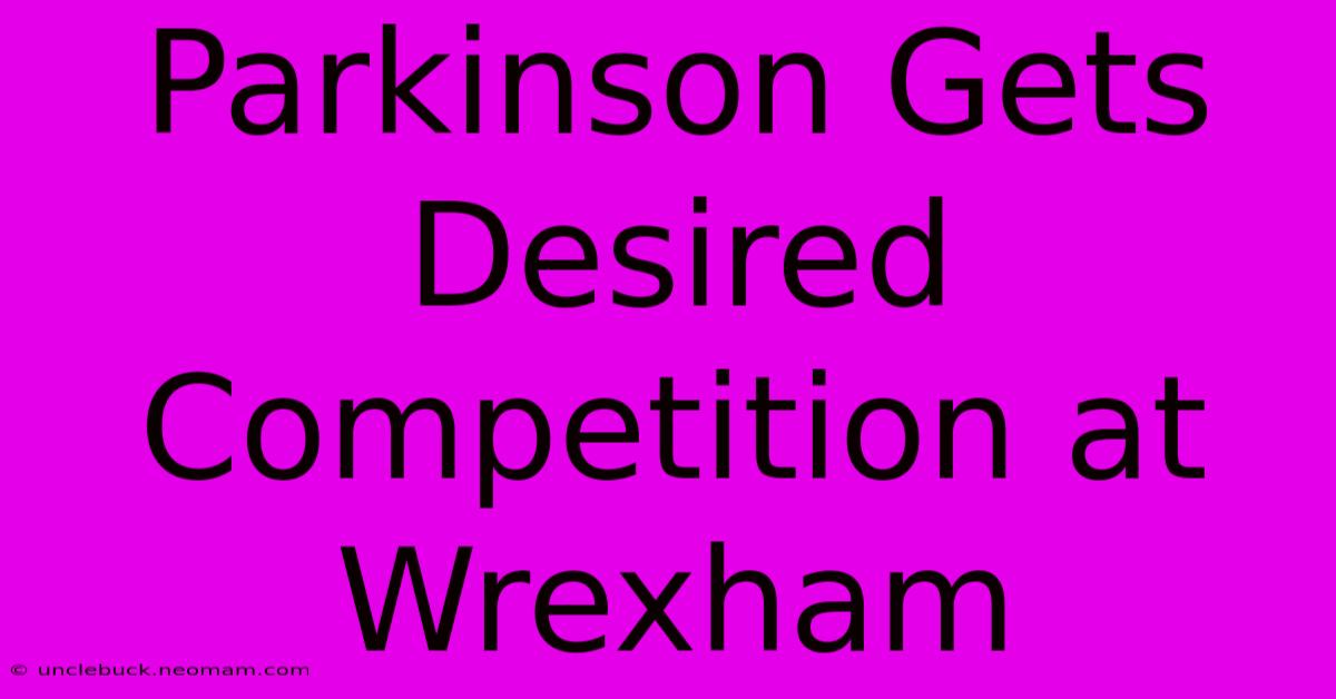 Parkinson Gets Desired Competition At Wrexham