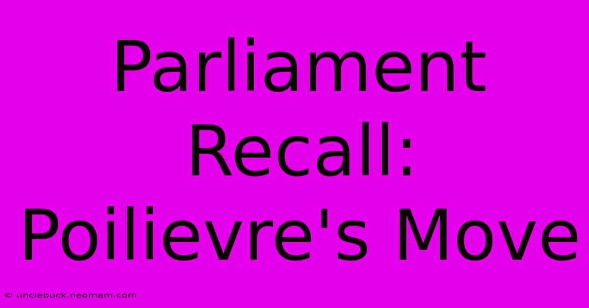 Parliament Recall: Poilievre's Move