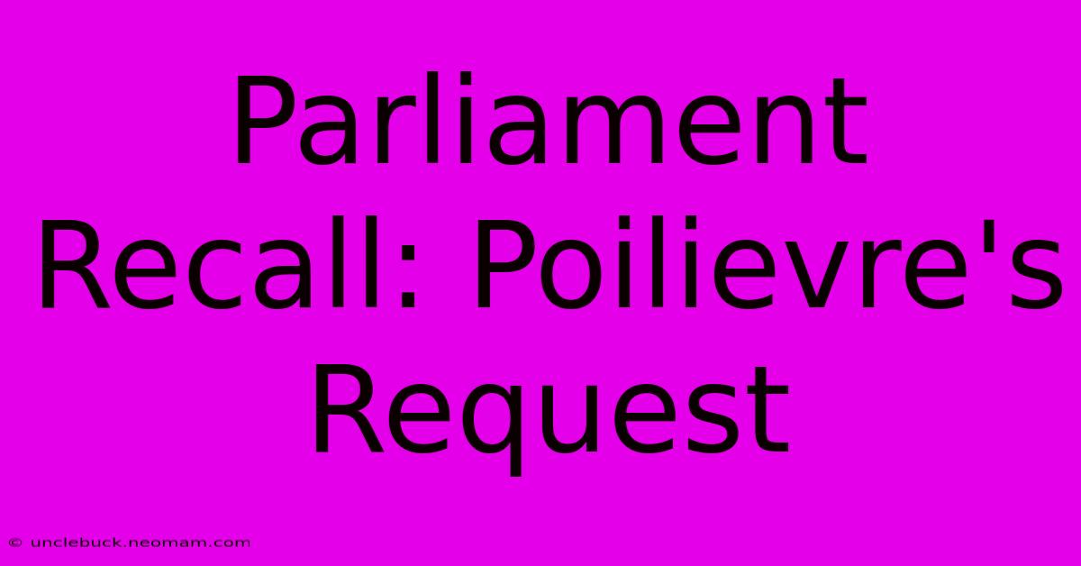 Parliament Recall: Poilievre's Request