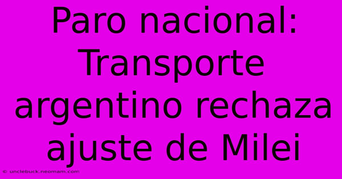 Paro Nacional: Transporte Argentino Rechaza Ajuste De Milei