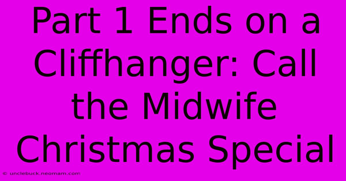 Part 1 Ends On A Cliffhanger: Call The Midwife Christmas Special