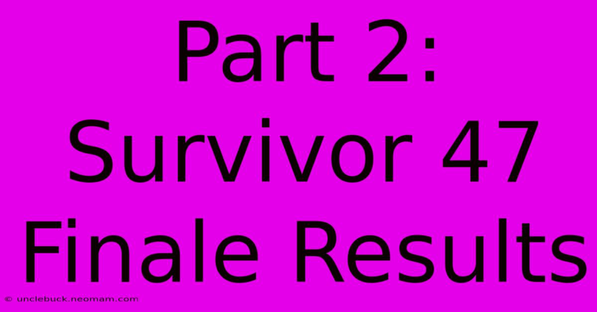 Part 2: Survivor 47 Finale Results