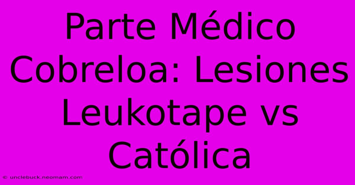 Parte Médico Cobreloa: Lesiones Leukotape Vs Católica