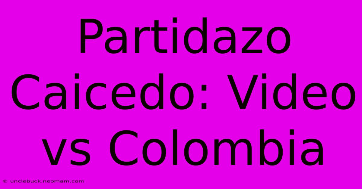 Partidazo Caicedo: Video Vs Colombia