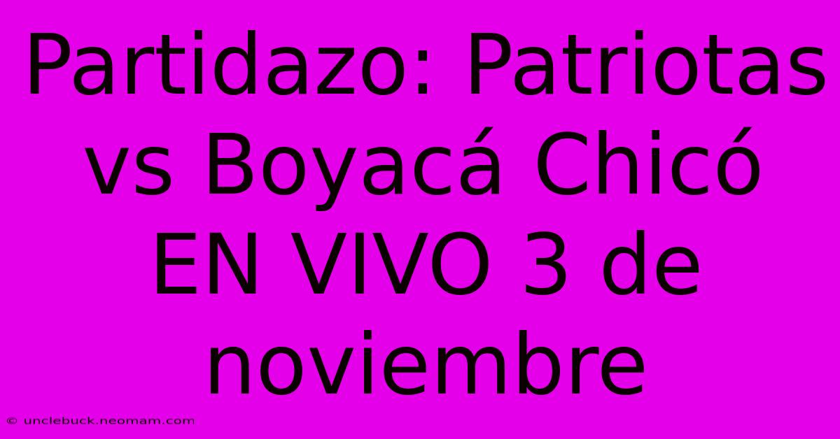 Partidazo: Patriotas Vs Boyacá Chicó EN VIVO 3 De Noviembre