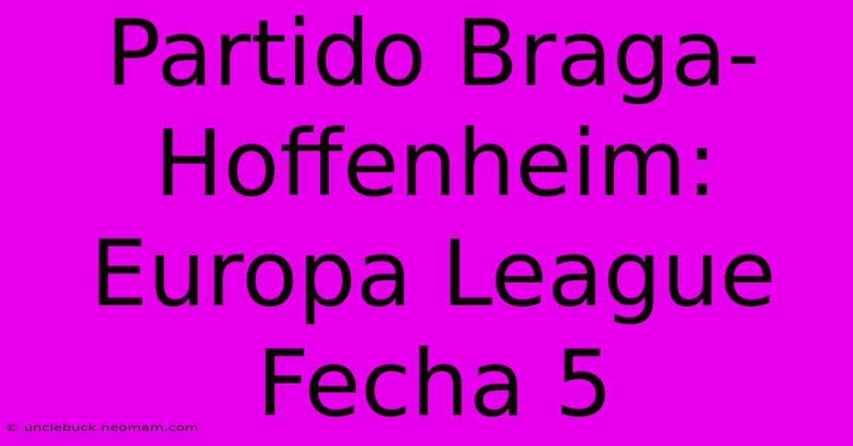 Partido Braga-Hoffenheim: Europa League Fecha 5