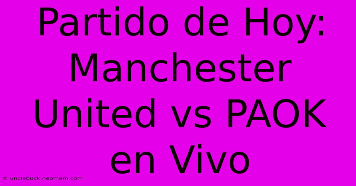 Partido De Hoy: Manchester United Vs PAOK En Vivo 