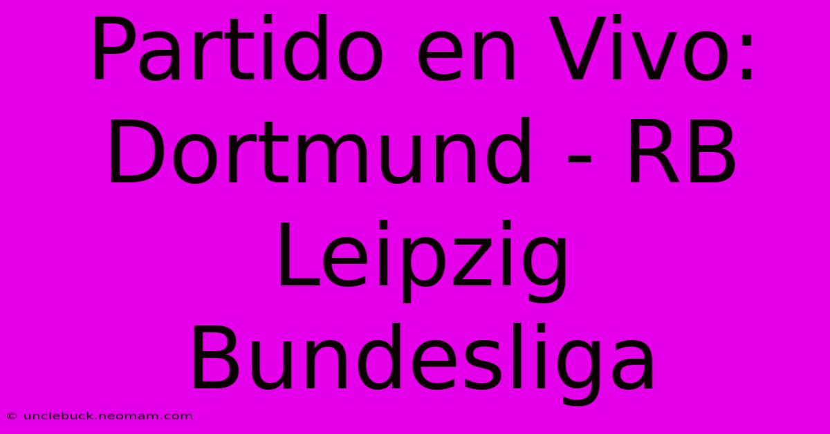 Partido En Vivo: Dortmund - RB Leipzig Bundesliga