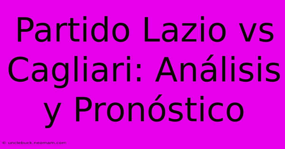 Partido Lazio Vs Cagliari: Análisis Y Pronóstico