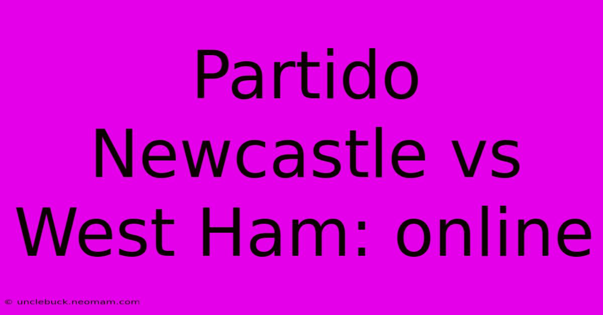 Partido Newcastle Vs West Ham: Online