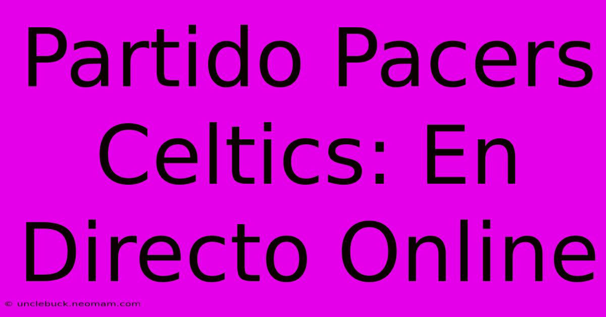 Partido Pacers Celtics: En Directo Online