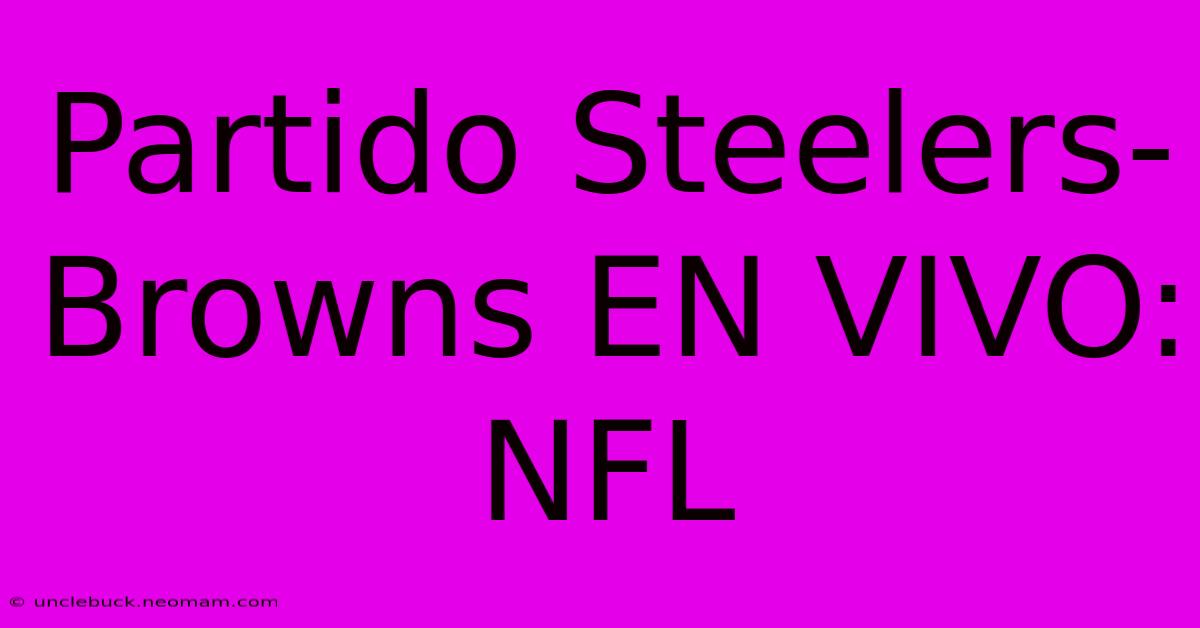 Partido Steelers-Browns EN VIVO: NFL