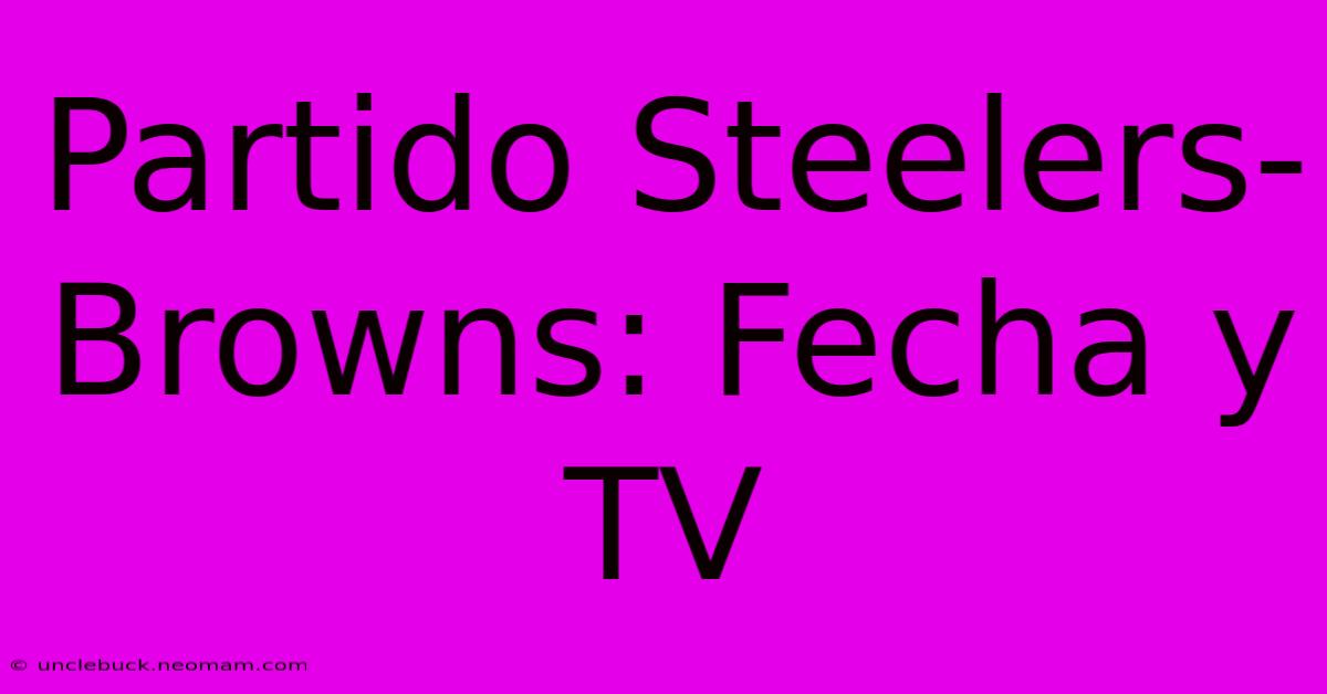 Partido Steelers-Browns: Fecha Y TV