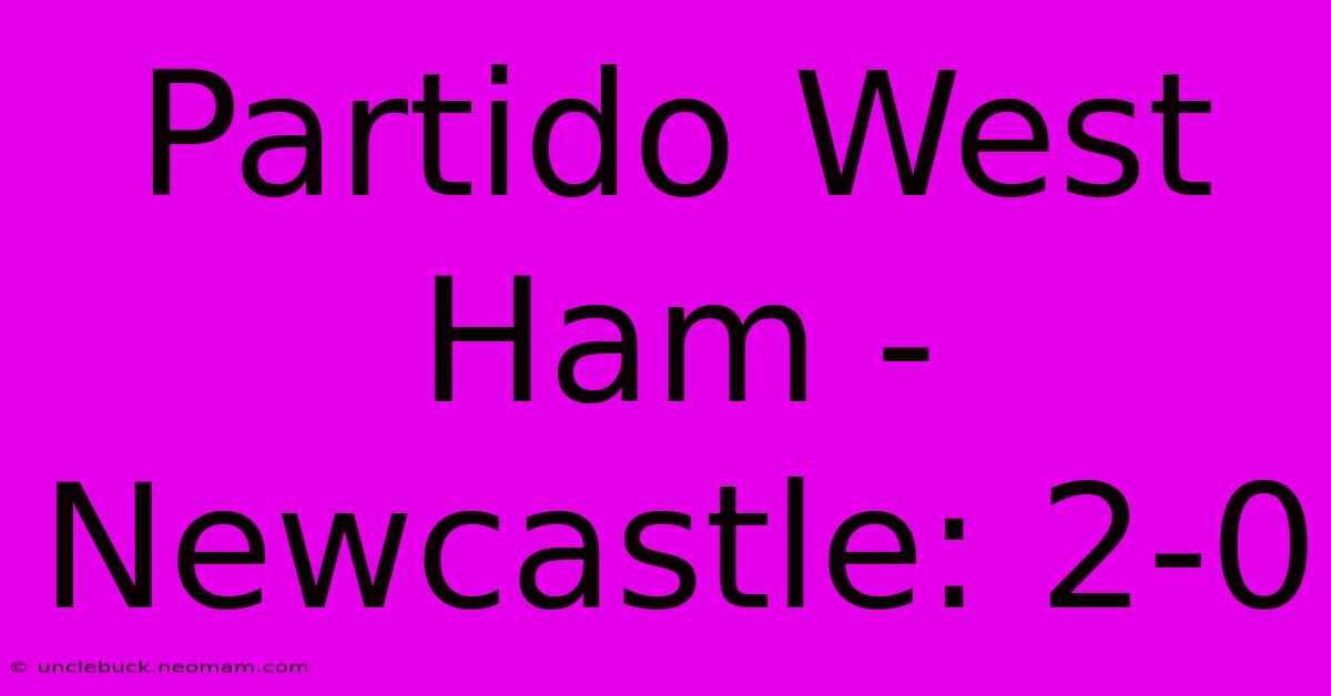 Partido West Ham - Newcastle: 2-0