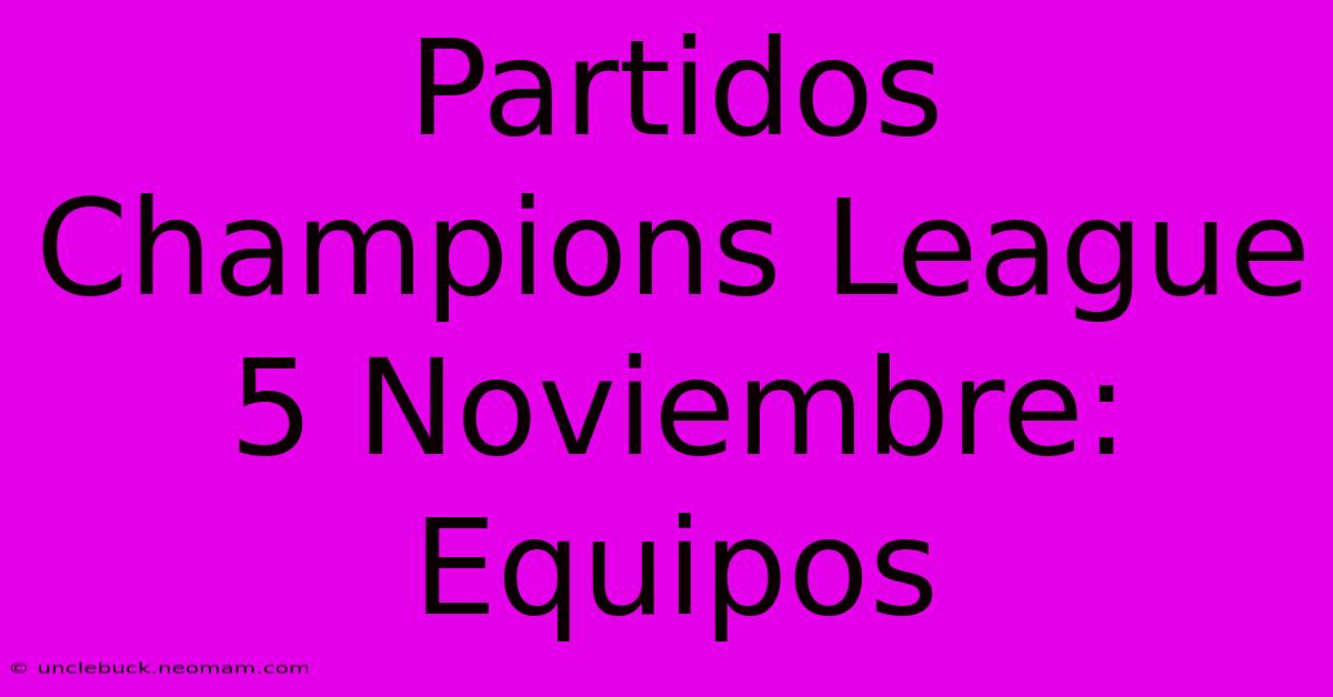 Partidos Champions League 5 Noviembre: Equipos