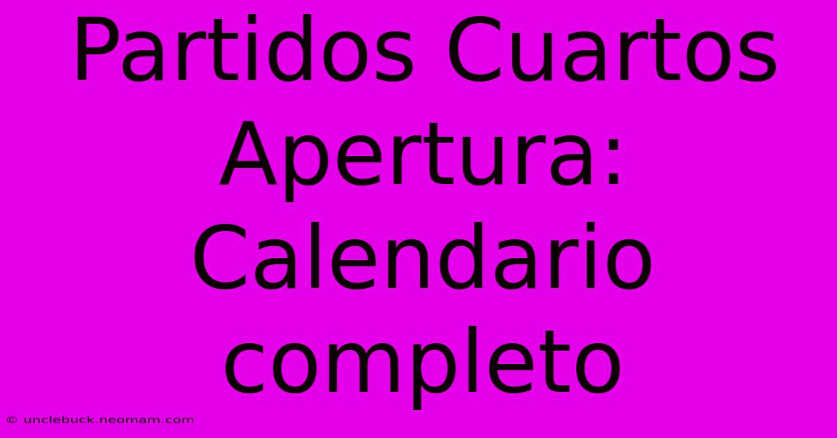 Partidos Cuartos Apertura: Calendario Completo