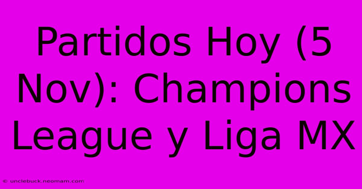 Partidos Hoy (5 Nov): Champions League Y Liga MX 