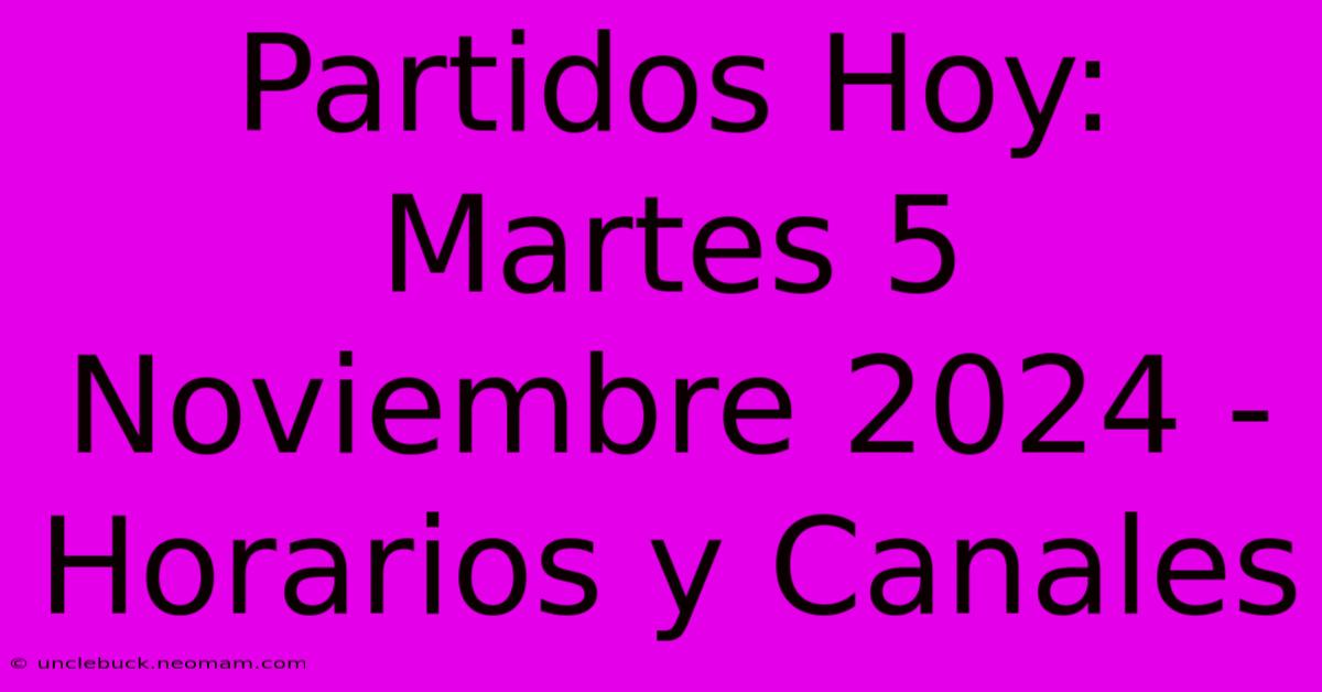 Partidos Hoy: Martes 5 Noviembre 2024 - Horarios Y Canales