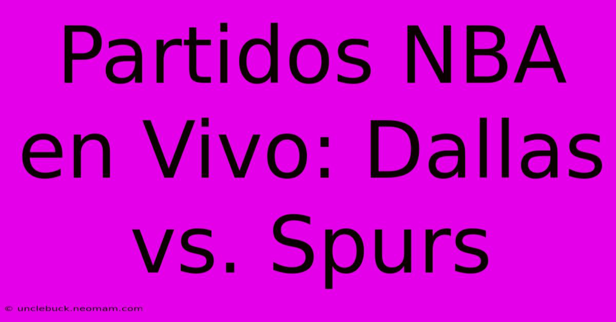 Partidos NBA En Vivo: Dallas Vs. Spurs