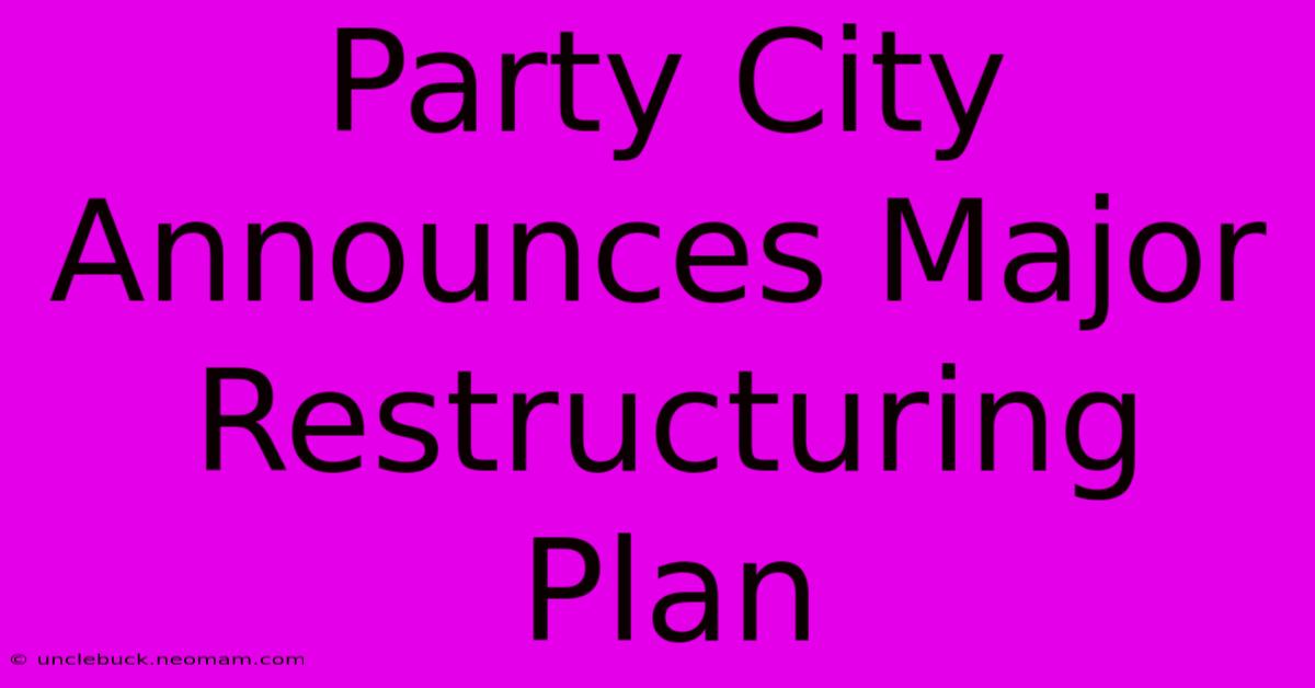 Party City Announces Major Restructuring Plan