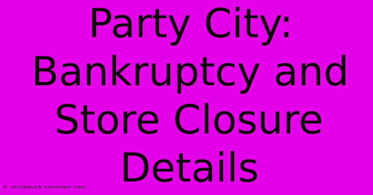 Party City: Bankruptcy And Store Closure Details