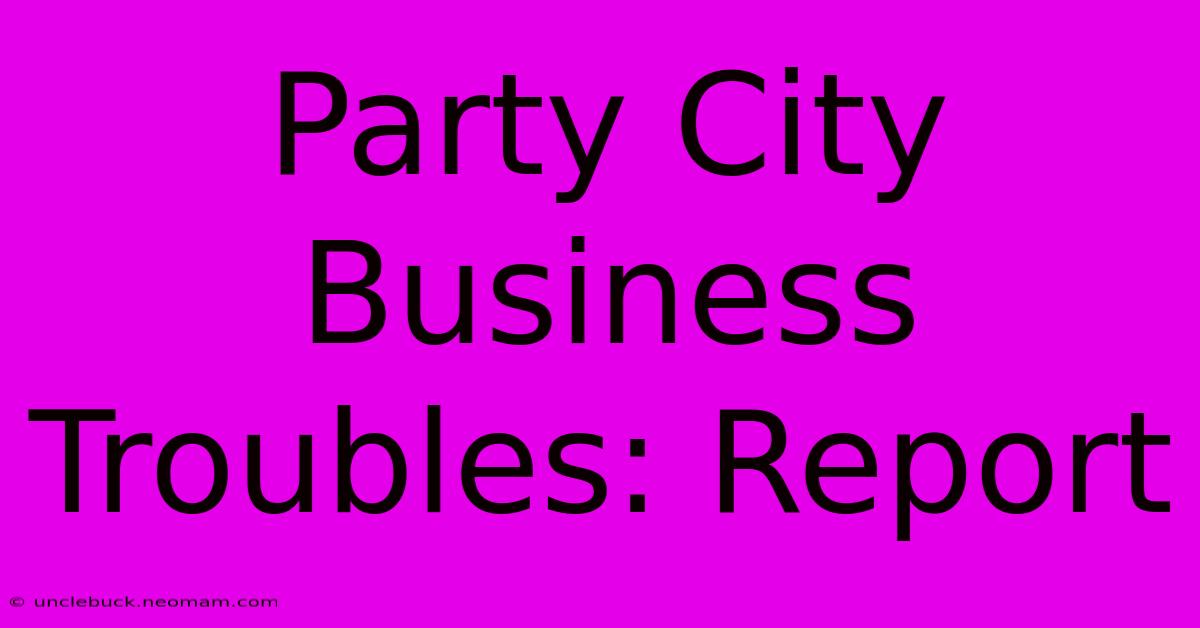 Party City Business Troubles: Report