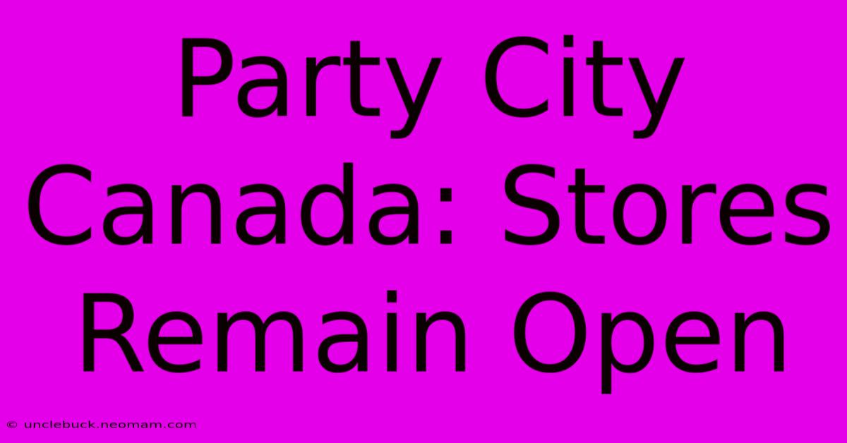 Party City Canada: Stores Remain Open