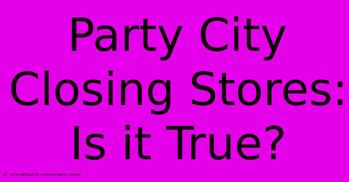 Party City Closing Stores: Is It True?