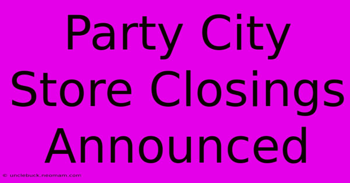 Party City Store Closings Announced