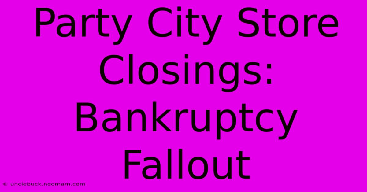 Party City Store Closings: Bankruptcy Fallout