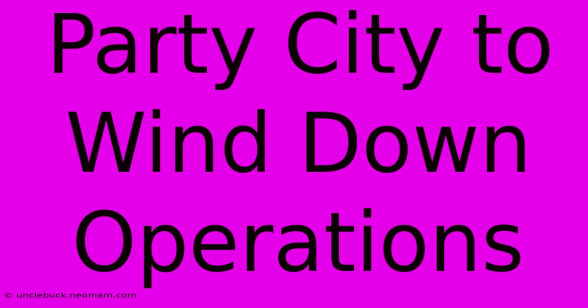 Party City To Wind Down Operations