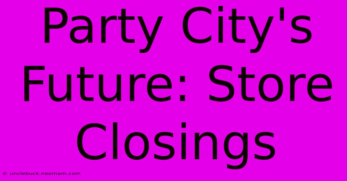 Party City's Future: Store Closings