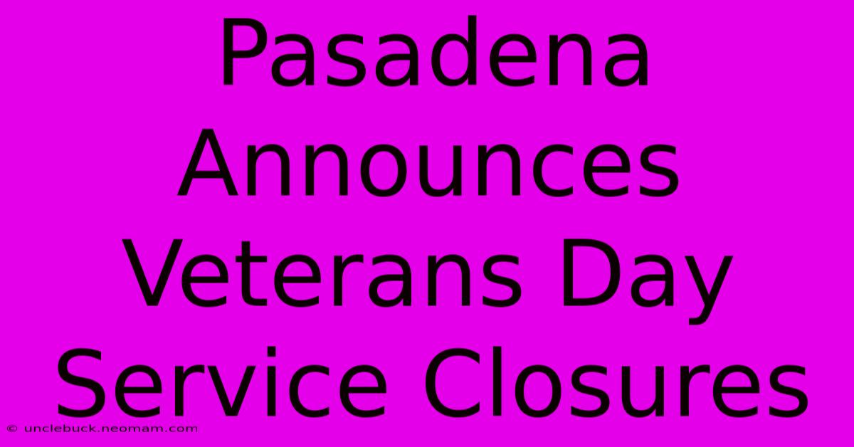 Pasadena Announces Veterans Day Service Closures