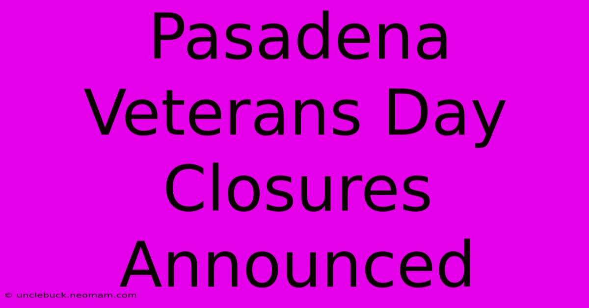 Pasadena Veterans Day Closures Announced