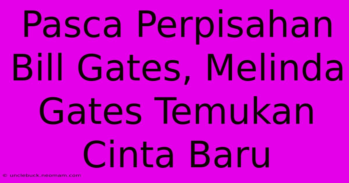 Pasca Perpisahan Bill Gates, Melinda Gates Temukan Cinta Baru