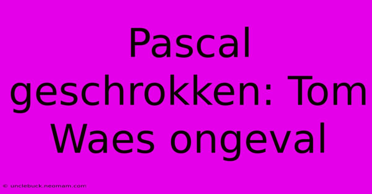 Pascal Geschrokken: Tom Waes Ongeval