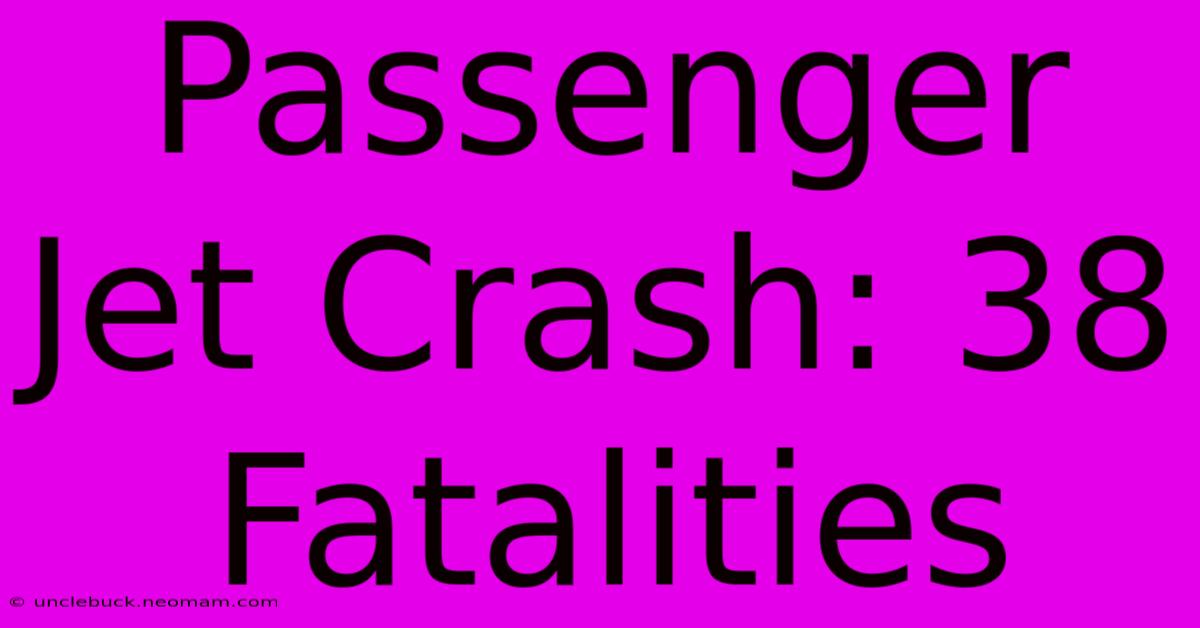 Passenger Jet Crash: 38 Fatalities