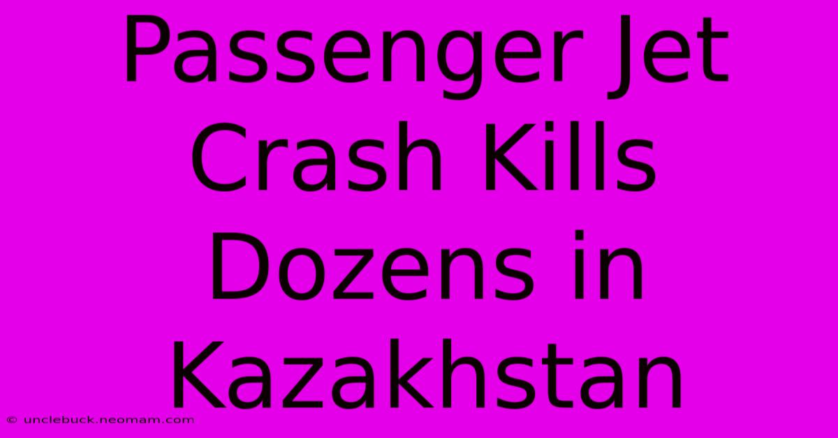 Passenger Jet Crash Kills Dozens In Kazakhstan