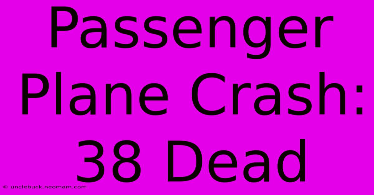 Passenger Plane Crash: 38 Dead