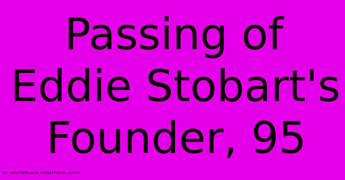 Passing Of Eddie Stobart's Founder, 95