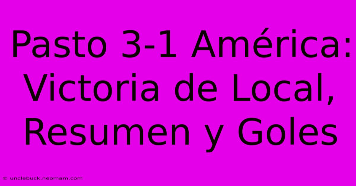 Pasto 3-1 América: Victoria De Local, Resumen Y Goles 