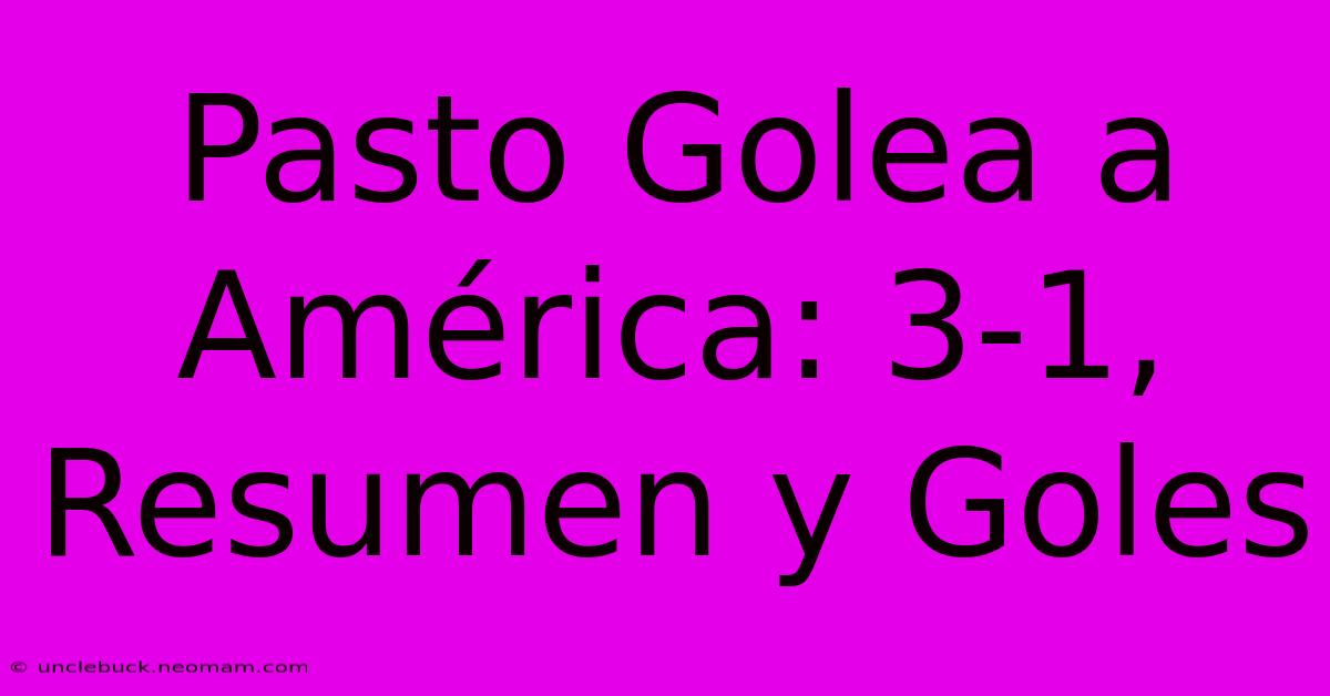 Pasto Golea A América: 3-1, Resumen Y Goles