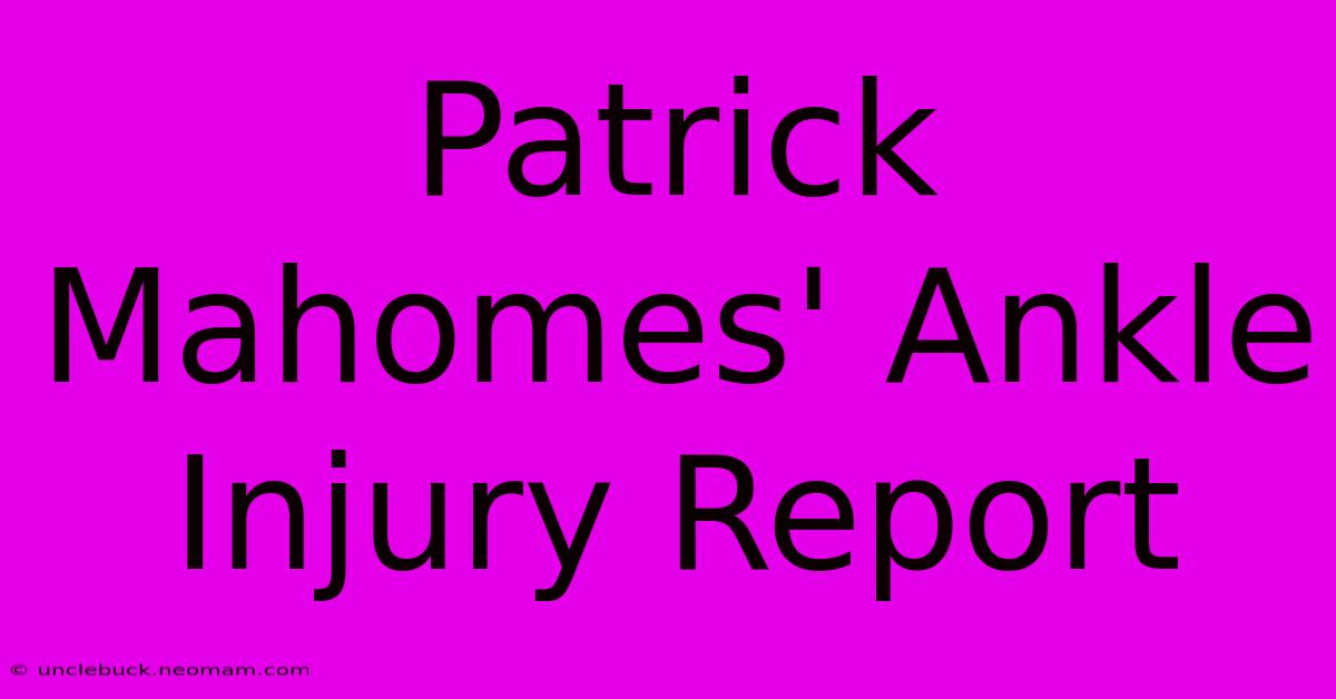 Patrick Mahomes' Ankle Injury Report